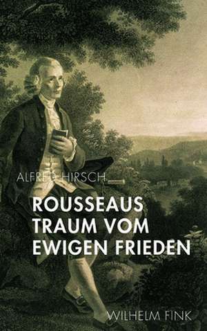 Rousseaus Traum vom Ewigen Frieden de Alfred Hirsch