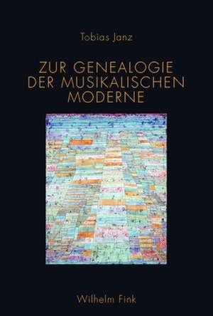 Zur Genealogie der musikalischen Moderne de Tobias Janz