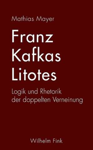 Franz Kafkas Litotes de Mathias Mayer