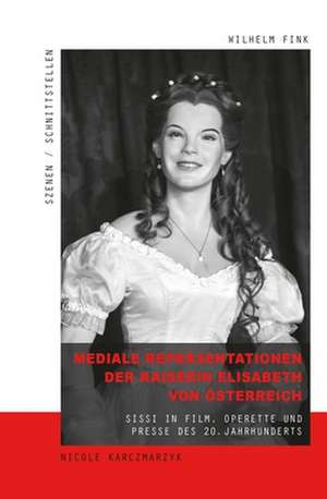 Mediale Repräsentationen der Kaiserin Elisabeth von Österreich de Nicole Karczmarzyk