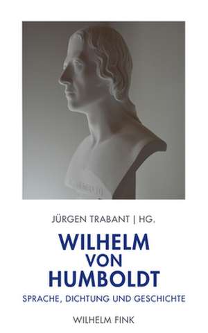 Wilhelm von Humboldt: Sprache, Dichtung und Geschichte de Jürgen Trabant