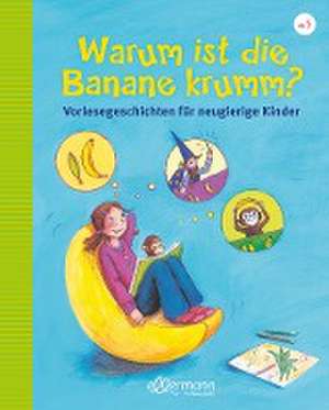 Warum ist die Banane krumm? Vorlesegeschichten für neugierige Kinder de Christian Dreller