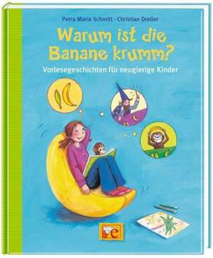 Warum ist die Banane krumm? Vorlesegeschichten für neugierige Kinder de Petra Maria Schmitt