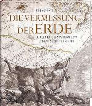 Die Vermessung der Erde - Die Geschichte der Kartografie von der Papyrusrolle bis zum GPS de Reinhard Barth