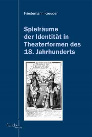 Spielräume der Identität in Theaterformen des 18. Jahrhunderts de Friedemann Kreuder