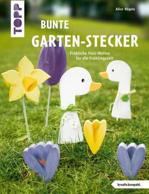 Bunte Garten-Stecker (kreativ.kompakt.) de Alice Rögele