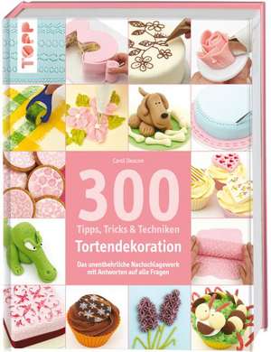 300 Tipps, Tricks und Techniken Tortendekoration de Carol Deacon