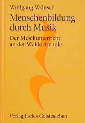 Menschenbildung durch Musik de Wolfgang Wünsch