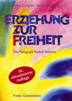 Erziehung zur Freiheit. Die Pädagogik Rudolf Steiners de Frans Carlgren