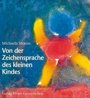 Von der Zeichensprache des kleinen Kindes de Michaela Strauss