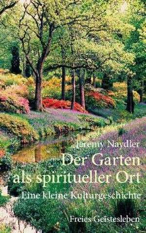 Der Garten als spiritueller Ort de Jeremy Naydler