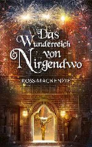 Das Wunderreich von Nirgendwo de Ross Mackenzie