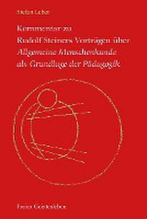 Kommentar zu Rudolf Steiners Vorträgen über Allgemeine Menschenkunde als Grundlage der Pädagogik de Stefan Leber