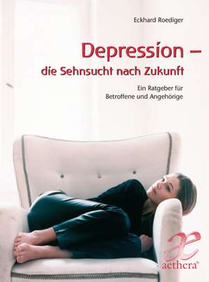 Depression - die Sehnsucht nach Zukunft de Eckhard Roediger