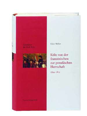 Geschichte der Stadt Köln - Leinen-Ausgabe / Köln von der französischen zur preußischen Herrschaft 1794-1815 de Klaus Müller