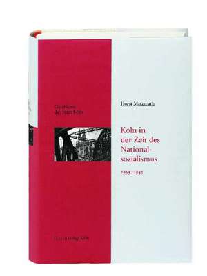 Köln in der Zeit des Nationalsozialismus 1933 - 1945 de Horst Matzerath