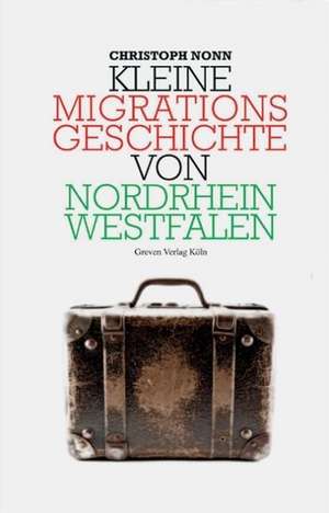 Kleine Migrationsgeschichte von Nordrhein-Westfalen de Christoph Nonn