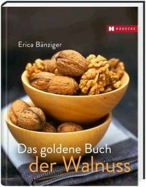 Das goldene Buch der Walnuss de Erica Bänziger