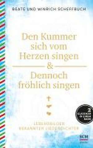 Den Kummer sich vom Herzen singen & Dennoch fröhlich singen de Beate Scheffbuch