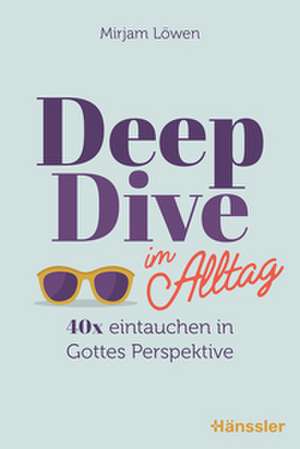 Deep Dive im Alltag de Mirjam Löwen