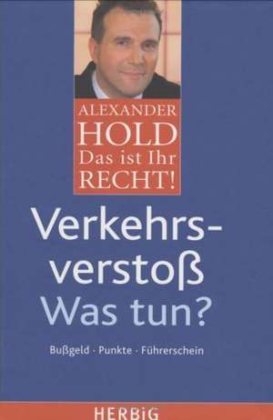 Das ist Ihr Recht! Verkehrsverstoß - Was tun? de Alexander Hold