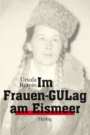 Im Frauen-GULag am Eismeer de Ursula Rumin