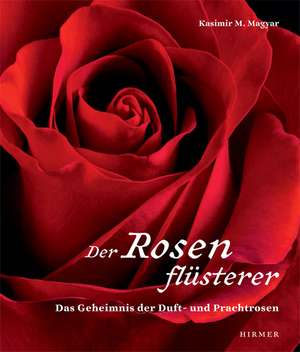 Der Rosenflusterer: Das Geheimnis Der Duft Und Prachtrosen de K. M. Magyar