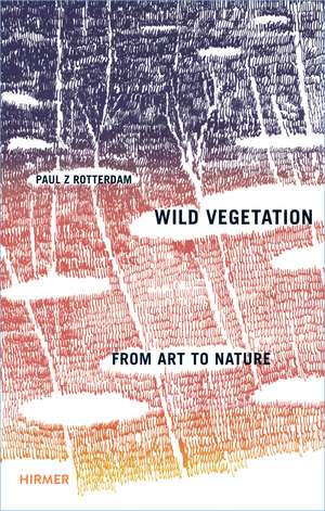 Paul Z. Rotterdam: Wild Vegetation - From Art to Nature de Carl Aigner