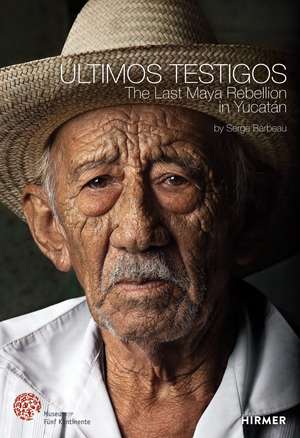 Últimos Testigos: The Last Maya Rebellion in Yucatàn de Serge Barbeau