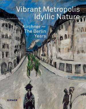 Vibrant Metropolis / Idyllic Nature: Kirchner. The Berlin Years de Sandra Gianfreda