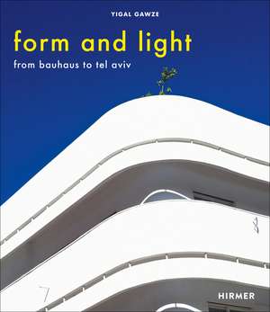 Form and Light: From Bauhaus to Tel Aviv de Yigal Gawze