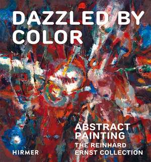 Dazzled by Color: Abstract Painting. The Reinhard Ernst Collection de Reinhard Ernst Stiftung