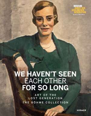 We Haven't Seen Each Other For So Long: Art of the Lost Generation. The Böhme Collection de Heinz R. Böhme