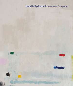 Isabelle Dyckerhoff: On Canvas / On Paper de Zweigstelle Berlin