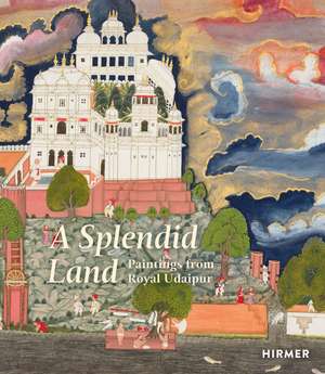 A Splendid Land: Paintings from Royal Udaipur de Debra Diamond