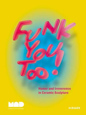 Funk You Too!: Humor and Irreverence in Ceramic Sculpture de Angelik Vizcarrondo-Laboy