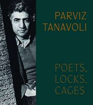 Parviz Tanavoli: Poets, Locks, Cages de Pantea Haghighi