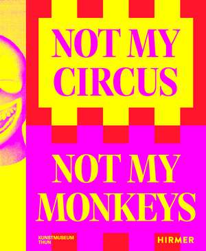 Not My Circus, Not My Monkeys: The Motif of the Circus in Contemporary Art de Helen Hirsch