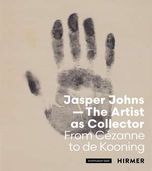 Jasper Johns—The Artist as Collector: Fom Cézanne to de Kooning de Anita Haldemann