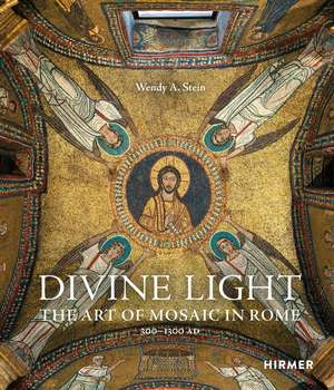 Divine Light. The Art of Mosaic in Rome, 300 - 1300 AD de Wendy A. Stein