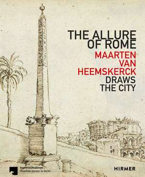 The Allure of Rome: Maarten van Heemskerck Draws the City de Tatjana Bartsch