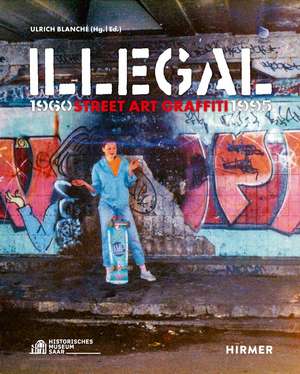 Illegal: Street Art Graffiti 1960–1995 de Ulrich Blanché