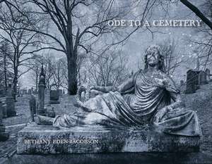 Ode to a Cemetery: Bethany Eden Jacobson de Bethany Eden Jacobson