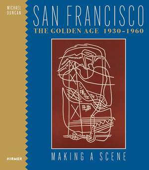 San Francisco the Golden Age 1930-1960: Making a Scene de Michael Duncan