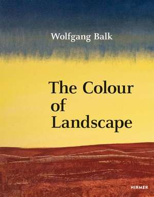 Wolfgang Balk: The Colour of Landscape de Martin Tschechne