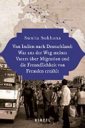 Von Indien nach Deutschland: Was uns der Weg meines Vaters über Migration und die Freundlichkeit von Fremden erzählt de Sunita Sukhana