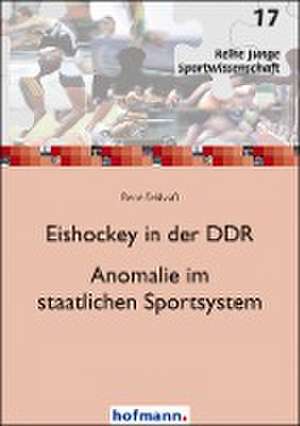 Eishockey in der DDR - Anomalie im staatlichen Sportsystem de René Feldvoß