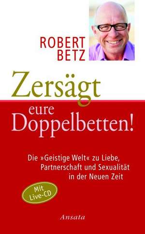 Zersägt eure Doppelbetten! de Robert Betz