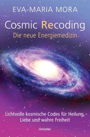 Cosmic Recoding - Die neue Energiemedizin de Eva-Maria Mora