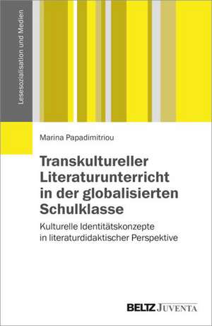 Transkultureller Literaturunterricht in der globalisierten Schulklasse de Marina Papadimitriou